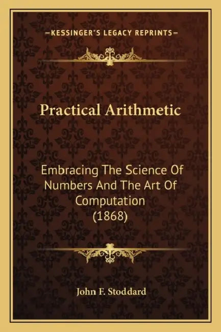 Practical Arithmetic: Embracing The Science Of Numbers And The Art Of Computation (1868) by John F. Stoddard