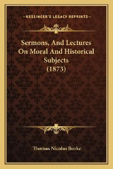 Sermons, And Lectures On Moral And Historical Subjects (1873) by Thomas Nicolas Burke