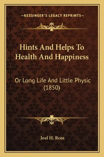 Hints And Helps To Health And Happiness: Or Long Life And Little Physic (1850) by Joel H. Ross