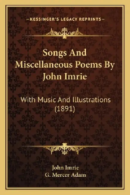 Songs And Miscellaneous Poems By John Imrie: With Music And Illustrations (1891) by John Imrie, G. Mercer Adam