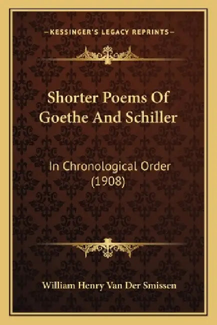 Shorter Poems Of Goethe And Schiller: In Chronological Order (1908 ...
