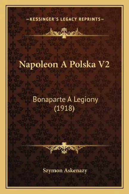 Napoleon A Polska V2: Bonaparte A Legiony (1918) by Szymon Askenazy