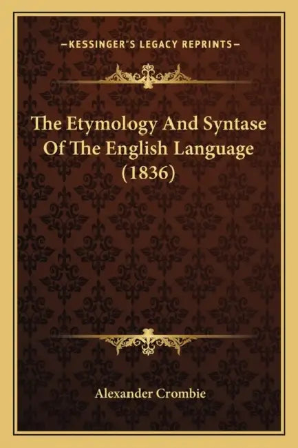 The Etymology And Syntase Of The English Language (1836) by Alexander Crombie