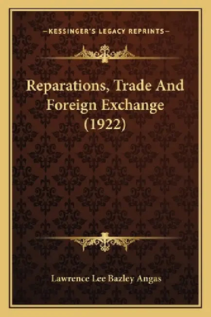 Reparations, Trade And Foreign Exchange (1922) by Lawrence Lee Bazley Angas