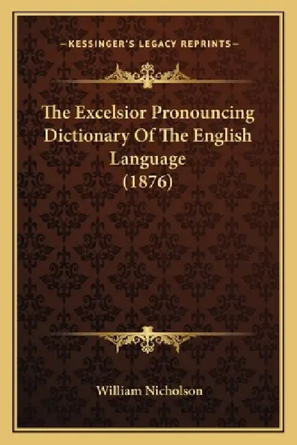 The Excelsior Pronouncing Dictionary Of The English Language (1876) by William Nicholson