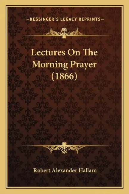 Lectures On The Morning Prayer (1866) by Robert Alexander Hallam
