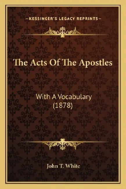 The Acts Of The Apostles: With A Vocabulary (1878) by John T. White