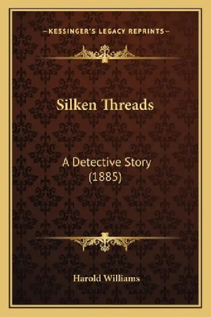 Silken Threads: A Detective Story (1885) by Harold Williams