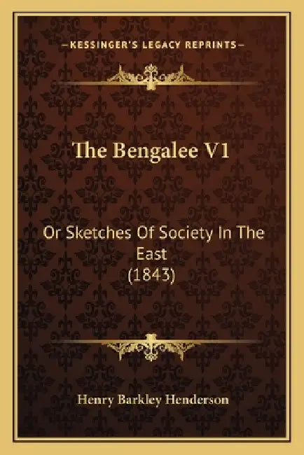 The Bengalee V1: Or Sketches Of Society In The East (1843) by Henry Barkley Henderson