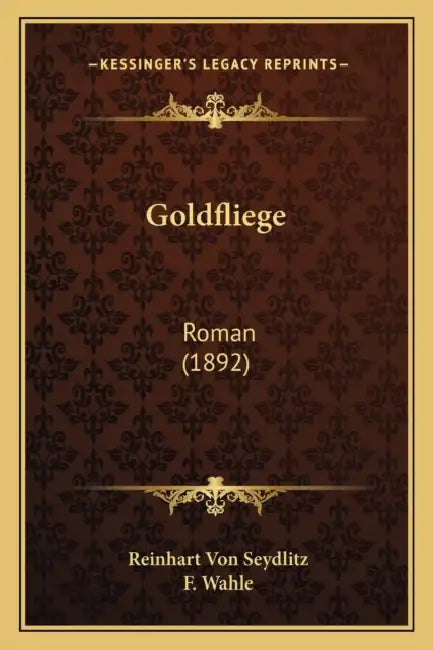Goldfliege: Roman (1892) by Reinhart Von Seydlitz, F. Wahle