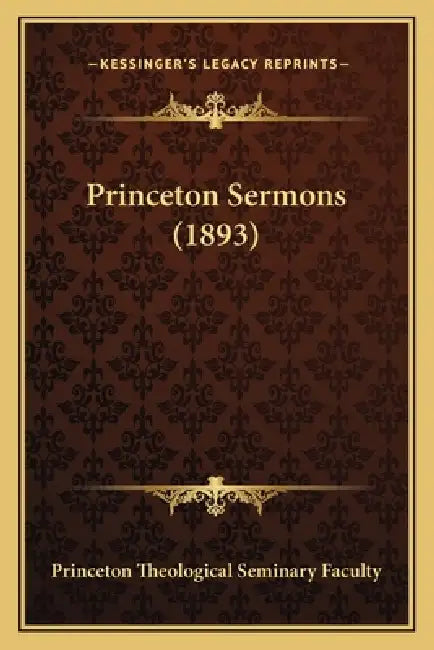 Princeton Sermons (1893) by Princeton Theological Seminary Faculty