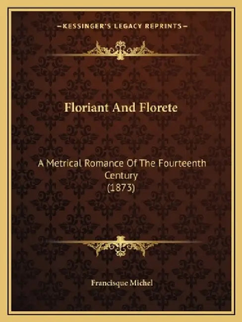 Floriant And Florete: A Metrical Romance Of The Fourteenth Century (1873) by Francisque Michel