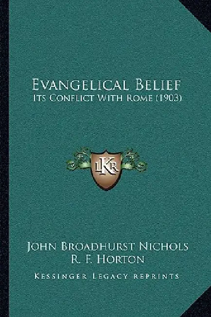 Evangelical Belief: Its Conflict With Rome (1903) by John Broadhurst Nichols, R. F. Horton