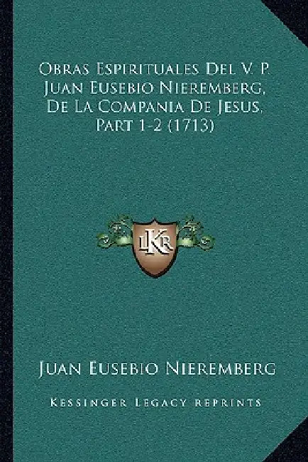 Obras Espirituales Del V. P. Juan Eusebio Nieremberg, De La Compania De Jesus, Part 1-2 (1713) by Juan Eusebio Nieremberg