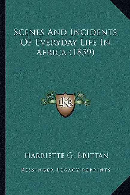 Scenes And Incidents Of Everyday Life In Africa (1859) by Harriette G. Brittan