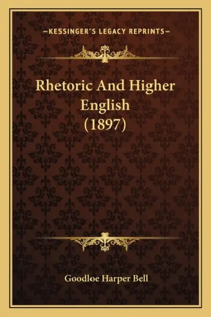 Rhetoric And Higher English (1897) by Goodloe Harper Bell