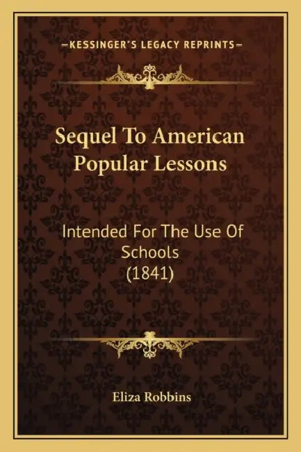 Sequel To American Popular Lessons: Intended For The Use Of Schools (1841) by Eliza Robbins