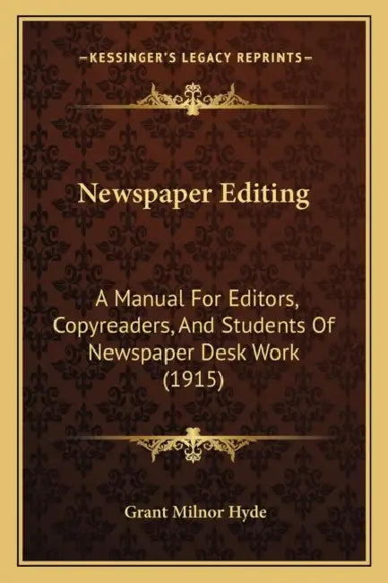 Newspaper Editing: A Manual For Editors, Copyreaders, And Students Of Newspaper Desk Work (1915) by Grant Milnor Hyde