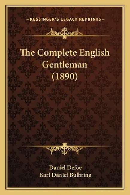 The Complete English Gentleman (1890) by Daniel Defoe, Karl Daniel Bulbring