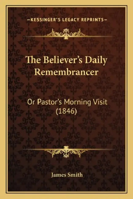The Believer's Daily Remembrancer: Or Pastor's Morning Visit (1846) by James Smith