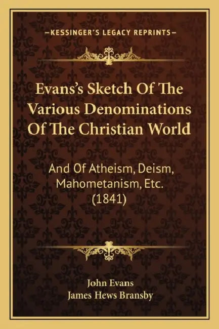 Evans's Sketch Of The Various Denominations Of The Christian World: And Of Atheism, Deism, Mahometanism, Etc. (1841) by John Evans, James Hews Bransby
