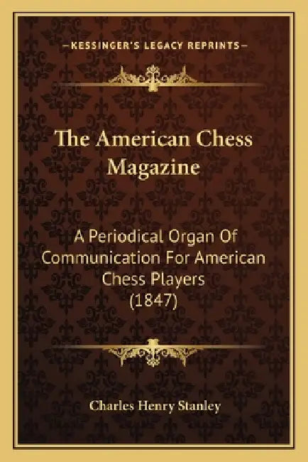 The American Chess Magazine: A Periodical Organ Of Communication For American Chess Players (1847) by Charles Henry Stanley