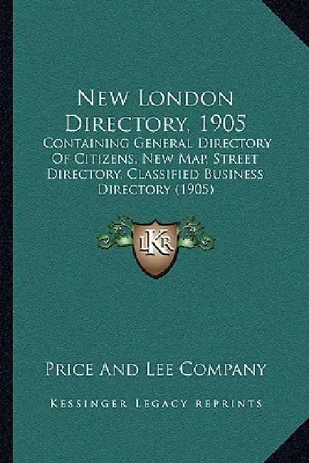 New London Directory, 1905: Containing General Directory Of Citizens, New Map, Street Directory, Classified Business Directory (1905) by Price and Lee Company