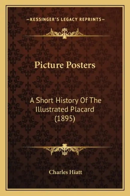 Picture Posters: A Short History Of The Illustrated Placard (1895) by Charles Hiatt