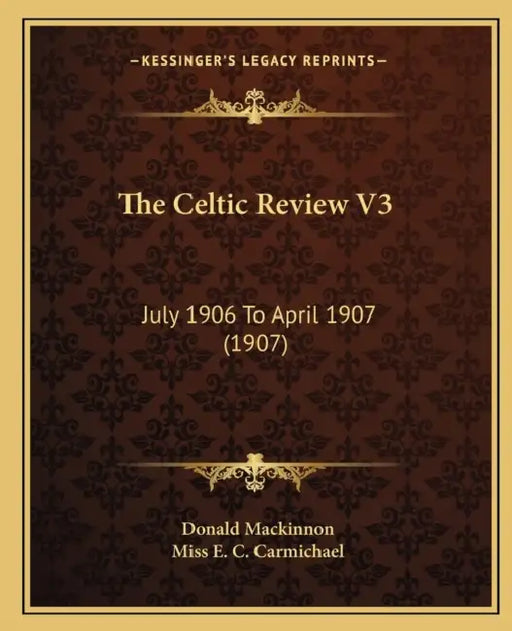 The Celtic Review V3: July 1906 To April 1907 (1907) by Donald MacKinnon, E. C. Carmichael