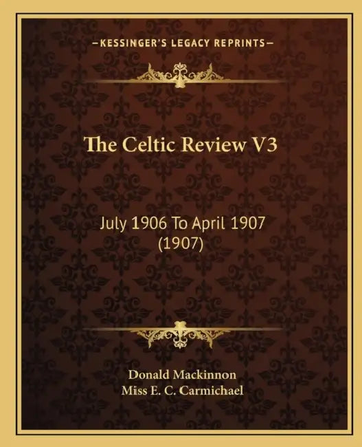 The Celtic Review V3: July 1906 To April 1907 (1907) by Donald MacKinnon, E. C. Carmichael