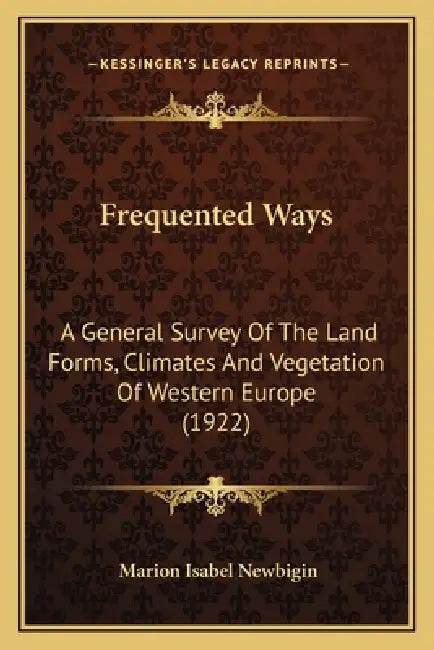 Frequented Ways: A General Survey Of The Land Forms, Climates And Vegetation Of Western Europe (1922) by Marion Isabel Newbigin