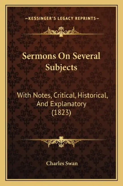 Sermons On Several Subjects: With Notes, Critical, Historical, And Explanatory (1823) by Charles Swan