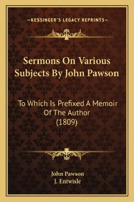 Sermons On Various Subjects By John Pawson: To Which Is Prefixed A Memoir Of The Author (1809) by John Pawson, J. Entwisle