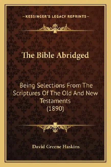 The Bible Abridged: Being Selections From The Scriptures Of The Old And New Testaments (1890) by David Greene Haskins