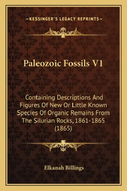 Paleozoic Fossils V1: Containing Descriptions And Figures Of New Or Little Known Species Of Organic Remains From The Silurian Rocks, 1861-1865 (1865) by Elkanah Billings