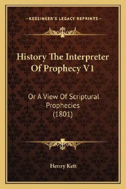 History The Interpreter Of Prophecy V1: Or A View Of Scriptural Prophecies (1801) by Henry Kett