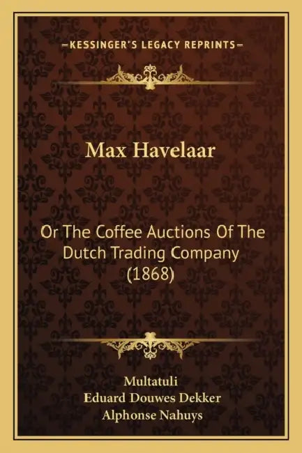 Max Havelaar: Or The Coffee Auctions Of The Dutch Trading Company (1868) by Multatuli, Eduard Douwes Dekker, Alphonse Nahuys