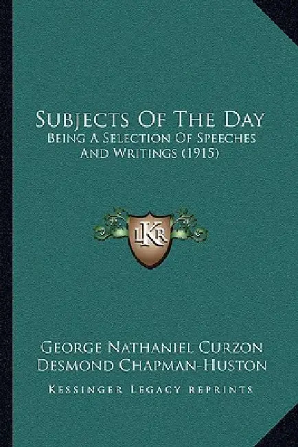 Subjects Of The Day: Being A Selection Of Speeches And Writings (1915) by George Nathaniel Curzon, Desmond Chapman-Huston