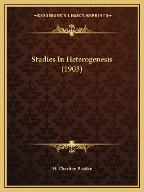 Studies In Heterogenesis (1903) by H. Charlton Bastian
