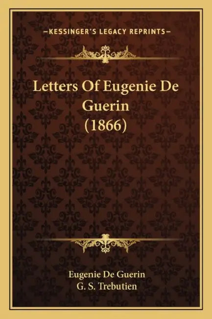 Letters Of Eugenie De Guerin (1866) by Eugenie De Guerin, G. S. Trebutien