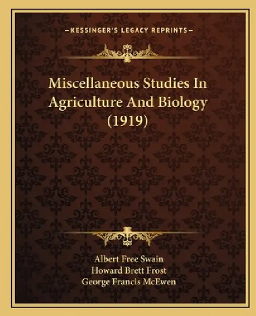 Miscellaneous Studies In Agriculture And Biology (1919) by Albert Free Swain, Howard Brett Frost, George Francis McEwen