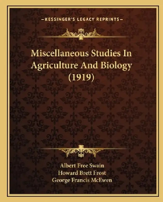 Miscellaneous Studies In Agriculture And Biology (1919) by Albert Free Swain, Howard Brett Frost, George Francis McEwen