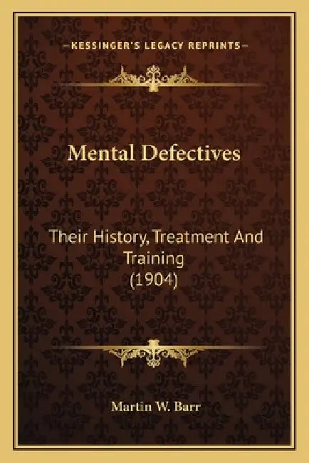 Mental Defectives: Their History, Treatment And Training (1904) by Martin W. Barr