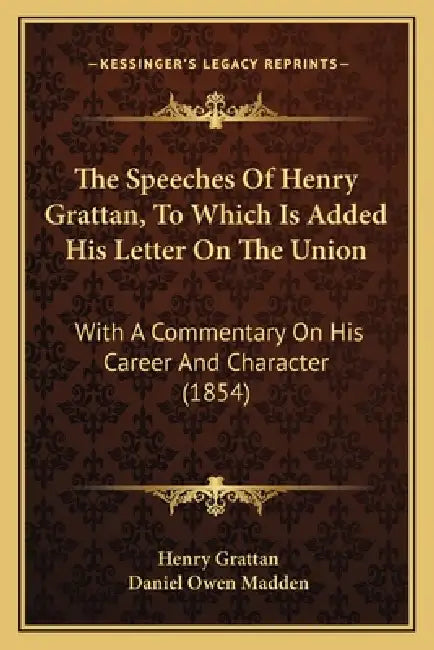 The Speeches Of Henry Grattan, To Which Is Added His Letter On The Union: With A Commentary On His Career And Character (1854) by Henry Grattan, Daniel Owen Madden