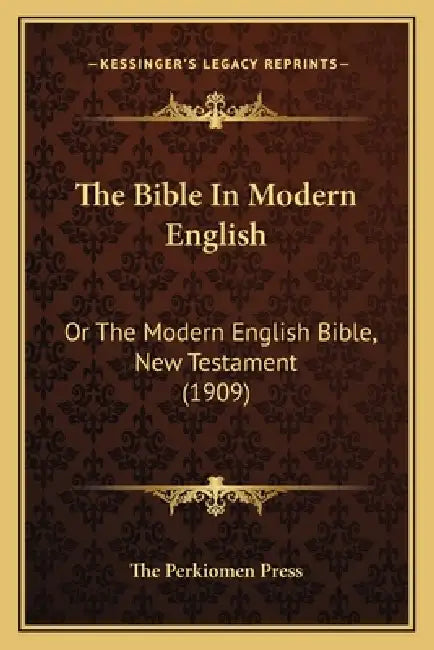 The Bible In Modern English: Or The Modern English Bible, New Testament (1909) by The Perkiomen Press