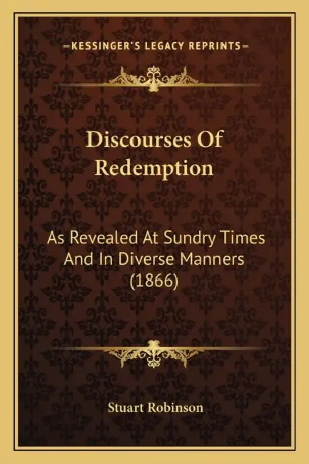 Discourses Of Redemption: As Revealed At Sundry Times And In Diverse Manners (1866) by Stuart Robinson
