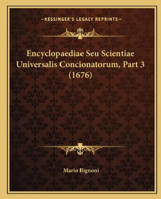Encyclopaediae Seu Scientiae Universalis Concionatorum, Part 3 (1676) by Mario Bignoni