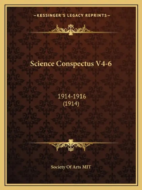 Science Conspectus V4-6: 1914-1916 (1914) by Society of Arts Mit