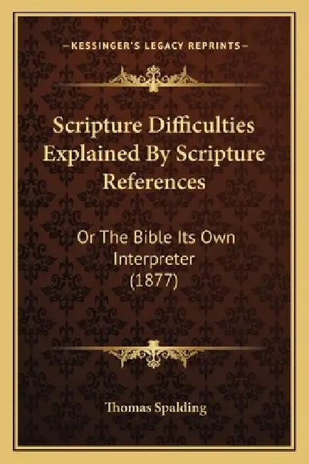 Scripture Difficulties Explained By Scripture References: Or The Bible Its Own Interpreter (1877) by Thomas Spalding
