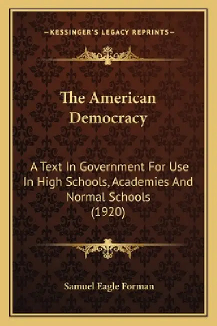 The American Democracy: A Text In Government For Use In High Schools, Academies And Normal Schools (1920) by Samuel Eagle Forman